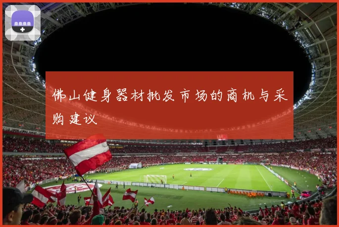 佛山健身器材批发市场的商机与采购建议