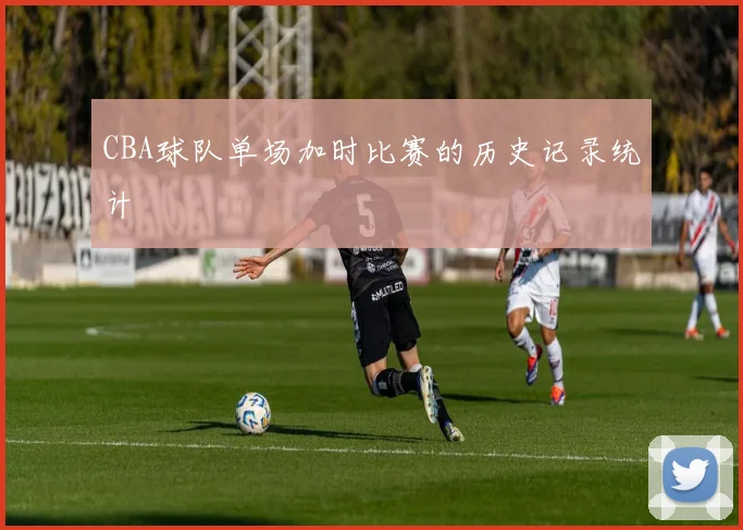 CBA球队单场加时比赛的历史记录统计