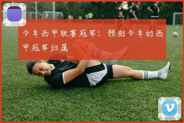 今年西甲联赛冠军：预测今年的西甲冠军归属