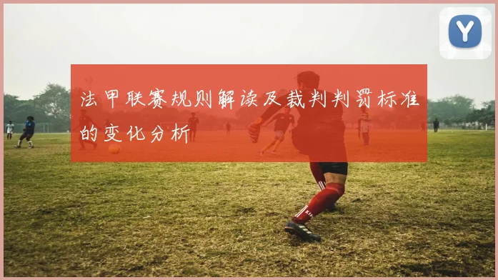 法甲联赛规则解读及裁判判罚标准的变化分析