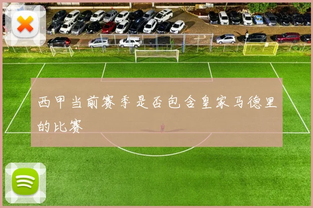 西甲当前赛季是否包含皇家马德里的比赛